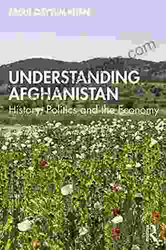 Understanding Afghanistan: History Politics And The Economy