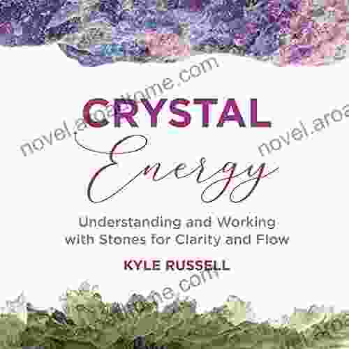 Crystal Energy: Understanding And Working With Stones For Clarity And Flow