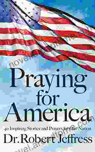 Praying For America: 40 Inspiring Stories And Prayers For Our Nation