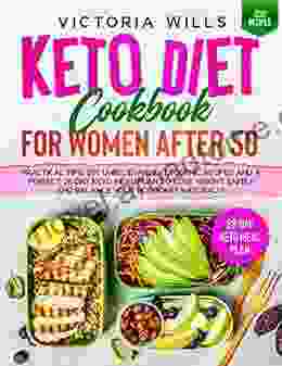 Keto Diet Cookbook For Women After 50: Practical Tips 200 Unbelievable Ketogenic Recipes and a Perfect 28 day Keto Meal Plan to Lose Weight Safely and Balance Your Hormones Naturally