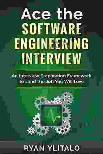 Ace The Software Engineering Interview: An Interview Preparation Framework To Land The Job You Will Love