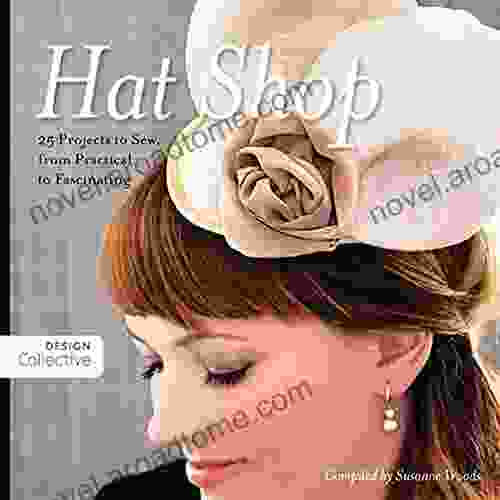 Hat Shop: 25 Projects To Sew From Practical To Fascinating (Design Collective)