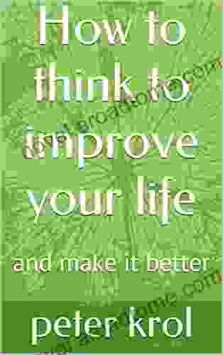 How to think to improve your life: and make it better