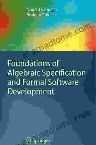 Foundations Of Algebraic Specification And Formal Software Development (Monographs In Theoretical Computer Science An EATCS Series)