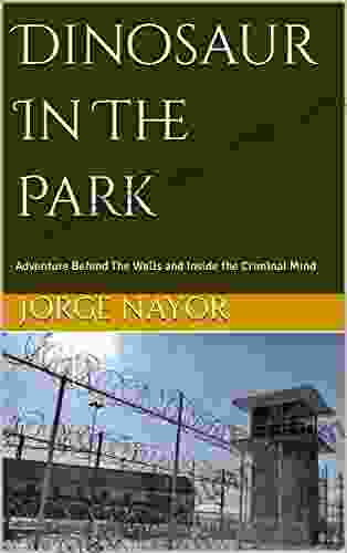 Dinosaur In The Park: Adventure Behind The Walls And Inside The Criminal Mind