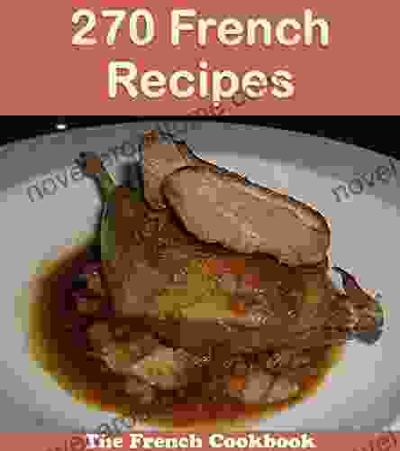 270 French Recipes: The Big French Cookbook with a Focus on French Toast and Bread (French cookbook French recipes French French recipe French cook books)