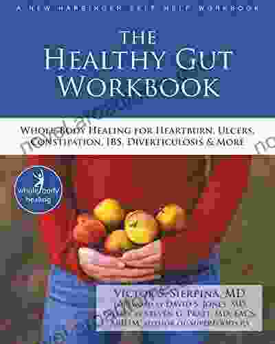 The Healthy Gut Workbook: Whole Body Healing for Heartburn Ulcers Constipation IBS Diverticulosis and More (The New Harbinger Whole Body Healing Series)