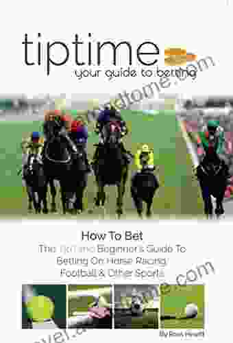 How To Bet: The TipTime Beginner s Guide to Betting on Horse Racing Football Other Sports Events