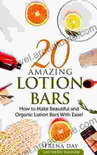 20 Amazing Lotion Bars: How To Make Beautiful And Organic Lotion Bars With Ease