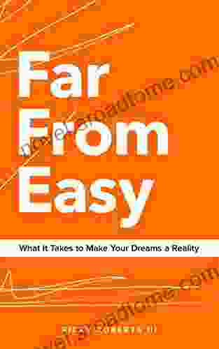 Far From Easy: What It Takes To Make Your Dreams A Reality