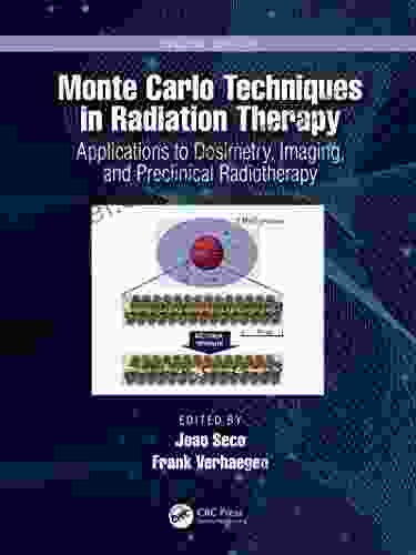 Monte Carlo Techniques In Radiation Therapy: Applications To Dosimetry Imaging And Preclinical Radiotherapy (Imaging In Medical Diagnosis And Therapy)