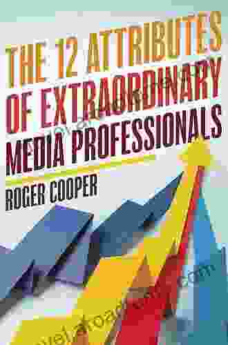 The 12 Attributes Of Extraordinary Media Professionals