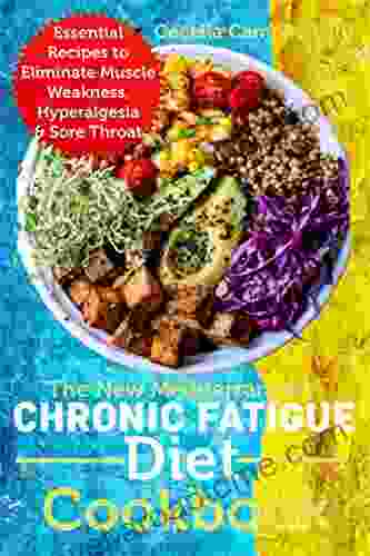 The New Mediterranean Chronic Fatigue Diet Cookbook: Essential Recipes To Eliminate Muscle Weakness Hyperalgesia Sore Throat