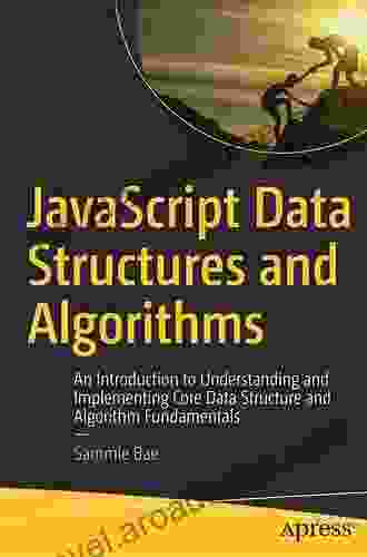 JavaScript Data Structures And Algorithms: An Introduction To Understanding And Implementing Core Data Structure And Algorithm Fundamentals