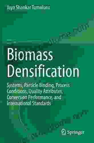 Biomass Densification: Systems Particle Binding Process Conditions Quality Attributes Conversion Performance And International Standards