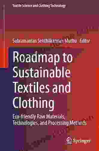 Roadmap To Sustainable Textiles And Clothing: Eco Friendly Raw Materials Technologies And Processing Methods (Textile Science And Clothing Technology)