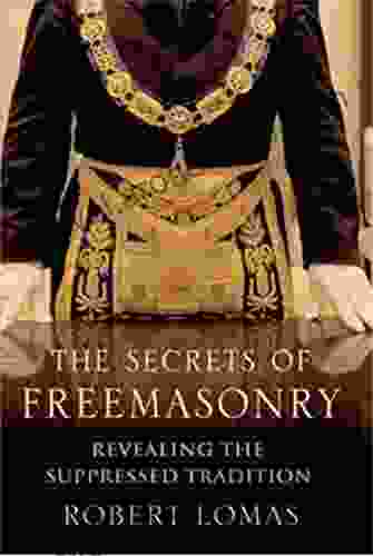 The Secrets Of Freemasonry: Revealing The Suppressed Tradition