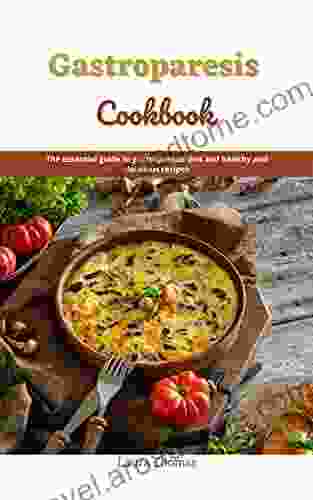 Gastroparesis Cookbook: The Essential Gude To Gastroparesis Diet With Healthy And Delicious Recipes