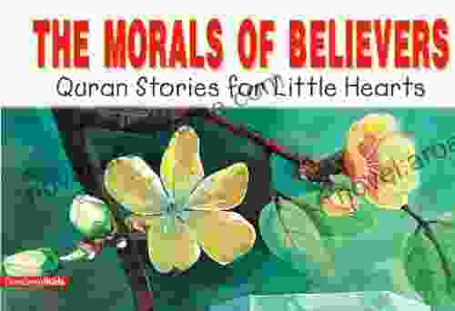 The Morals Of Believers: Quran Stories For Little Hearts: Islamic Children S On The Quran The Hadith And The Prophet Muhammad