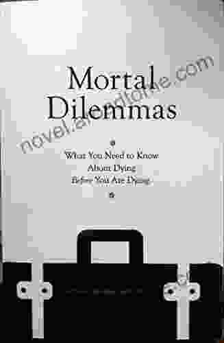 Mortal Dilemmas: What You Need To Know About Dying Before You Are Dying