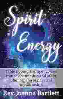 Spirit Energy: Table Tipping Trumpet Voices Trance Channeling And Other Phenomena Of Physical Mediumship