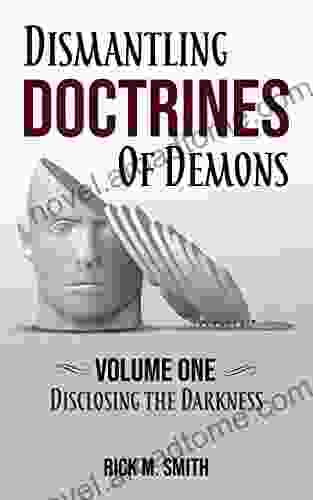 Dismantling Doctrines of Demons: Disclosing the Darkness Volume One