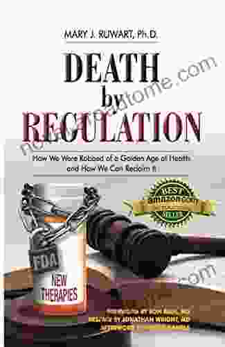 Death By Regulation: How We Were Robbed Of A Golden Age Of Health And How We Can Reclaim It