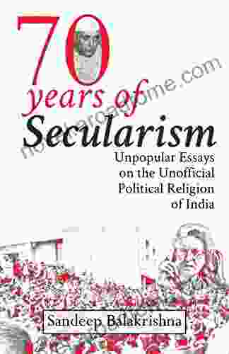 Seventy Years Of Secularism: Unpopular Essays On The Unofficial Political Religion Of India