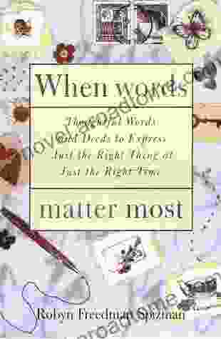 When Words Matter Most: Thoughtful Words and Deeds to Express Just the Right Thing at Just the Right Tim e