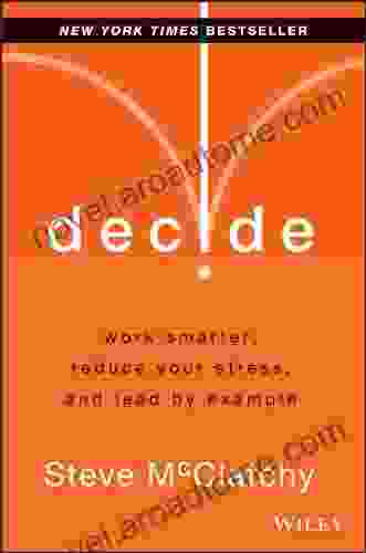 Decide: Work Smarter Reduce Your Stress And Lead By Example