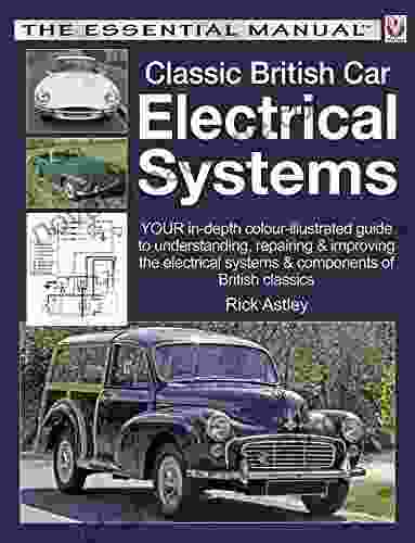 Classic British Car Electrical Systems: Your Guide To Understanding Repairing And Improving The Electrical Components And Systems That Were Typical Of Cars From 1950 To 1980 (Essential Manual)